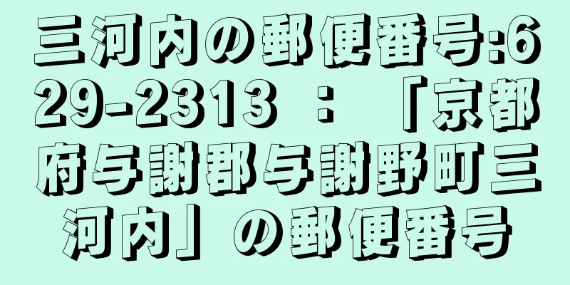 三河内の郵便番号:629-2313 ： 「京都府与謝郡与謝野町三河内」の郵便番号