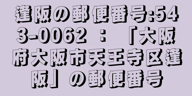 逢阪の郵便番号:543-0062 ： 「大阪府大阪市天王寺区逢阪」の郵便番号