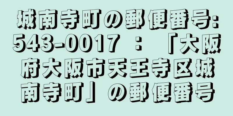 城南寺町の郵便番号:543-0017 ： 「大阪府大阪市天王寺区城南寺町」の郵便番号