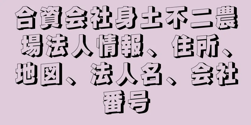 合資会社身土不二農場法人情報、住所、地図、法人名、会社番号