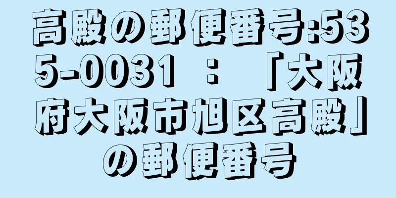 高殿の郵便番号:535-0031 ： 「大阪府大阪市旭区高殿」の郵便番号
