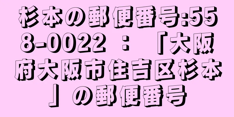 杉本の郵便番号:558-0022 ： 「大阪府大阪市住吉区杉本」の郵便番号