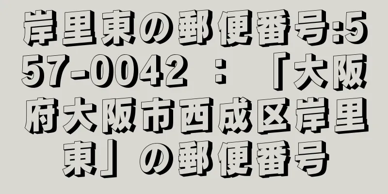 岸里東の郵便番号:557-0042 ： 「大阪府大阪市西成区岸里東」の郵便番号
