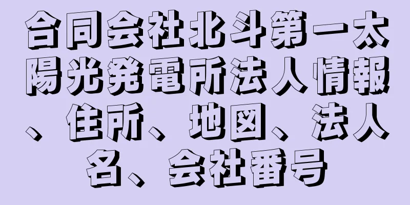 合同会社北斗第一太陽光発電所法人情報、住所、地図、法人名、会社番号