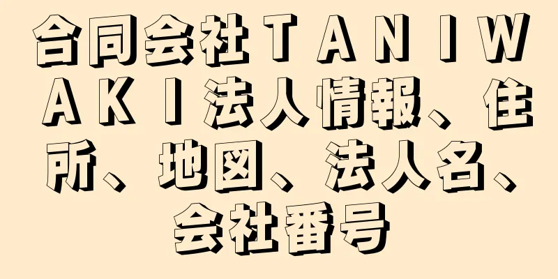 合同会社ＴＡＮＩＷＡＫＩ法人情報、住所、地図、法人名、会社番号