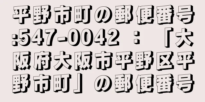 平野市町の郵便番号:547-0042 ： 「大阪府大阪市平野区平野市町」の郵便番号