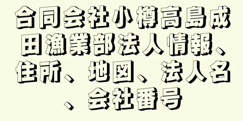 合同会社小樽高島成田漁業部法人情報、住所、地図、法人名、会社番号