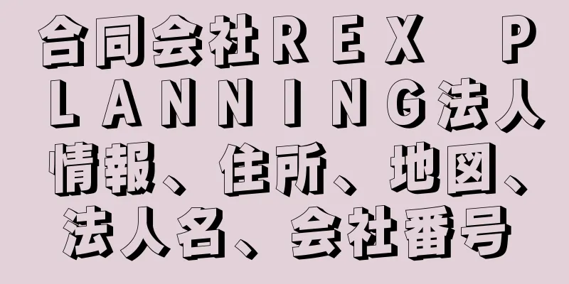 合同会社ＲＥＸ　ＰＬＡＮＮＩＮＧ法人情報、住所、地図、法人名、会社番号