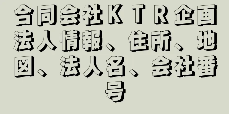 合同会社ＫＴＲ企画法人情報、住所、地図、法人名、会社番号