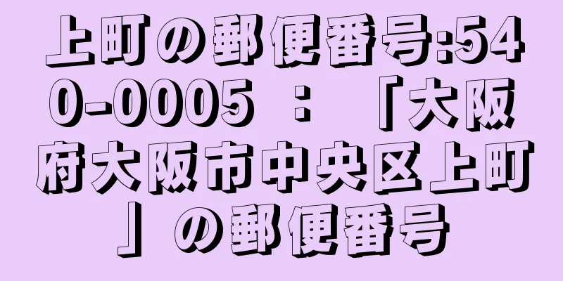 上町の郵便番号:540-0005 ： 「大阪府大阪市中央区上町」の郵便番号