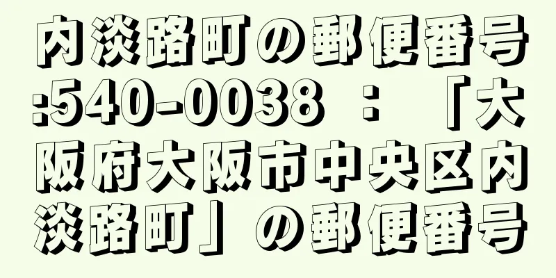 内淡路町の郵便番号:540-0038 ： 「大阪府大阪市中央区内淡路町」の郵便番号