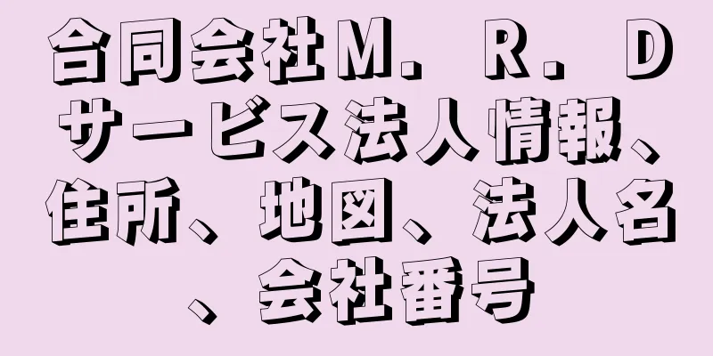 合同会社Ｍ．Ｒ．Ｄサービス法人情報、住所、地図、法人名、会社番号