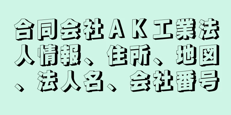 合同会社ＡＫ工業法人情報、住所、地図、法人名、会社番号