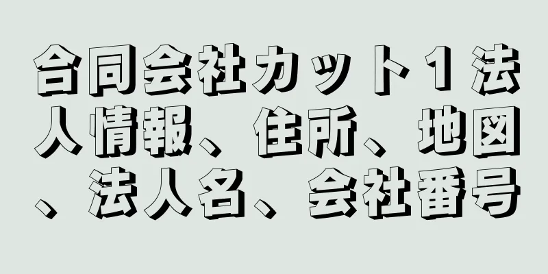 合同会社カット１法人情報、住所、地図、法人名、会社番号