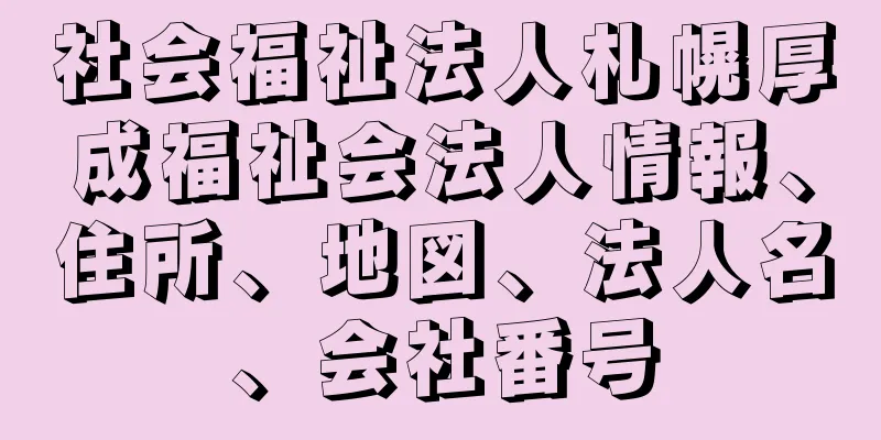 社会福祉法人札幌厚成福祉会法人情報、住所、地図、法人名、会社番号