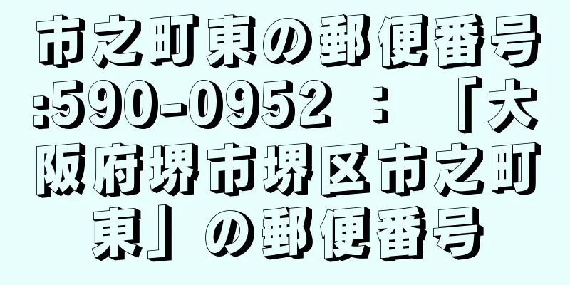 市之町東の郵便番号:590-0952 ： 「大阪府堺市堺区市之町東」の郵便番号