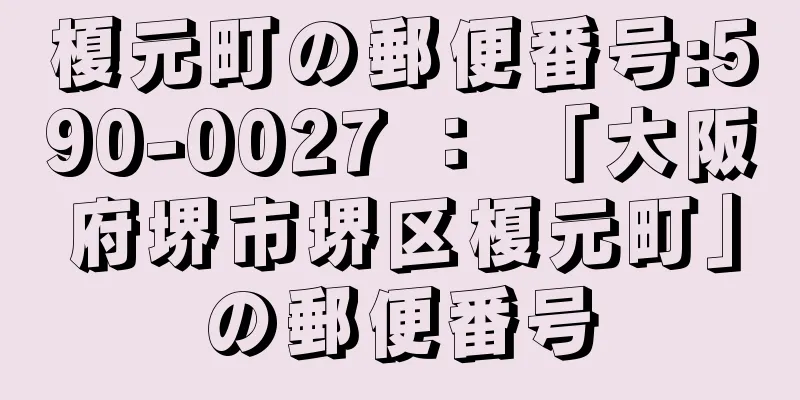 榎元町の郵便番号:590-0027 ： 「大阪府堺市堺区榎元町」の郵便番号