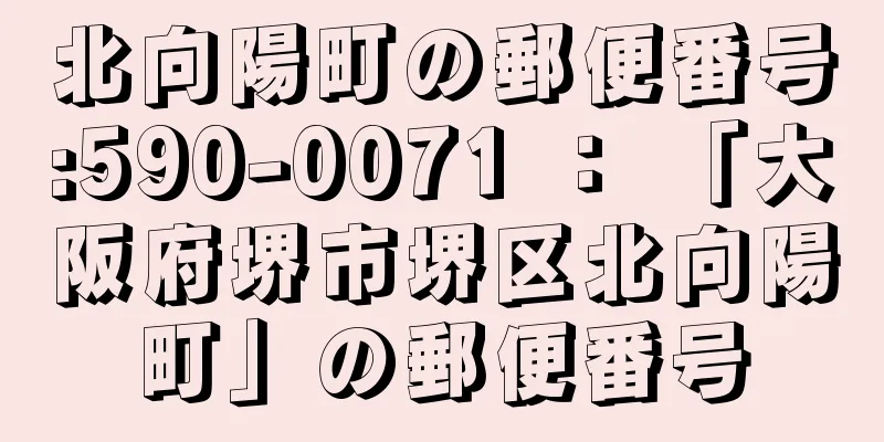 北向陽町の郵便番号:590-0071 ： 「大阪府堺市堺区北向陽町」の郵便番号