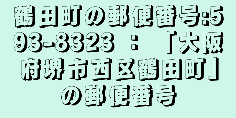 鶴田町の郵便番号:593-8323 ： 「大阪府堺市西区鶴田町」の郵便番号