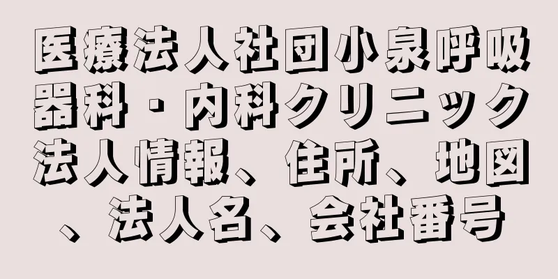 医療法人社団小泉呼吸器科・内科クリニック法人情報、住所、地図、法人名、会社番号
