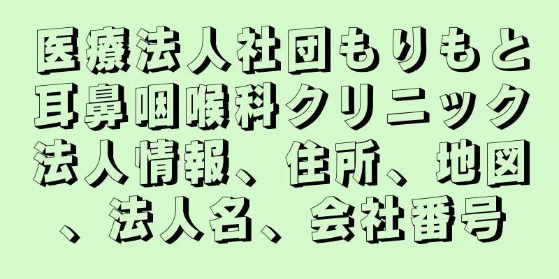 医療法人社団もりもと耳鼻咽喉科クリニック法人情報、住所、地図、法人名、会社番号