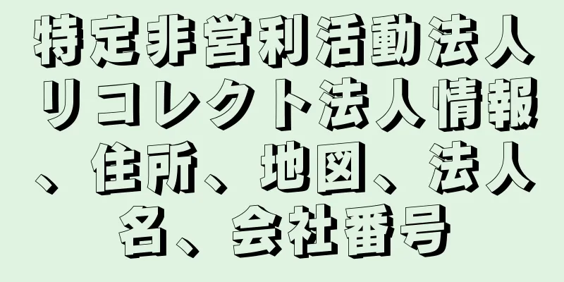 特定非営利活動法人リコレクト法人情報、住所、地図、法人名、会社番号