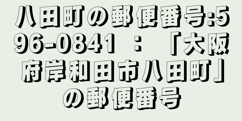 八田町の郵便番号:596-0841 ： 「大阪府岸和田市八田町」の郵便番号
