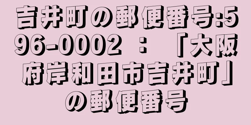 吉井町の郵便番号:596-0002 ： 「大阪府岸和田市吉井町」の郵便番号