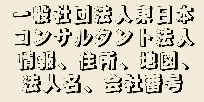 一般社団法人東日本コンサルタント法人情報、住所、地図、法人名、会社番号