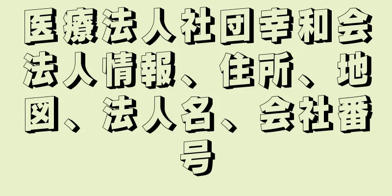 医療法人社団幸和会法人情報、住所、地図、法人名、会社番号