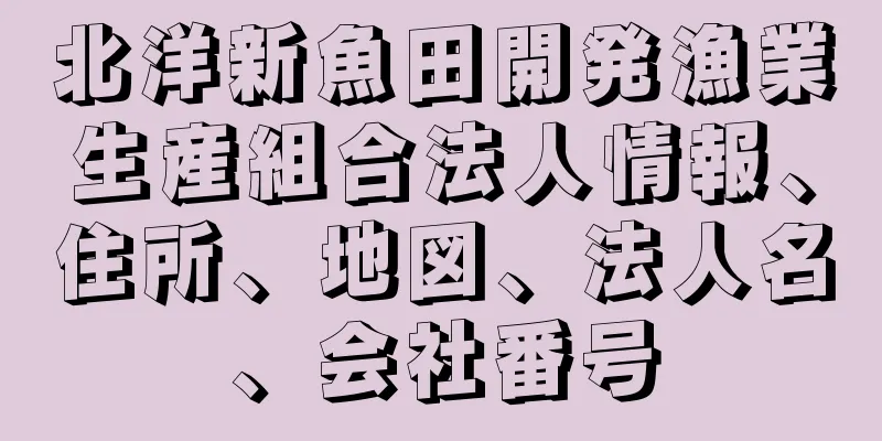 北洋新魚田開発漁業生産組合法人情報、住所、地図、法人名、会社番号