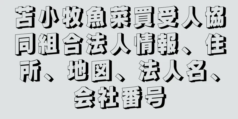 苫小牧魚菜買受人協同組合法人情報、住所、地図、法人名、会社番号