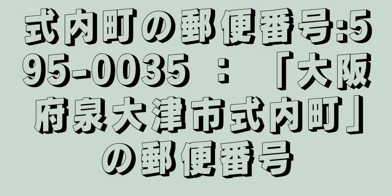 式内町の郵便番号:595-0035 ： 「大阪府泉大津市式内町」の郵便番号