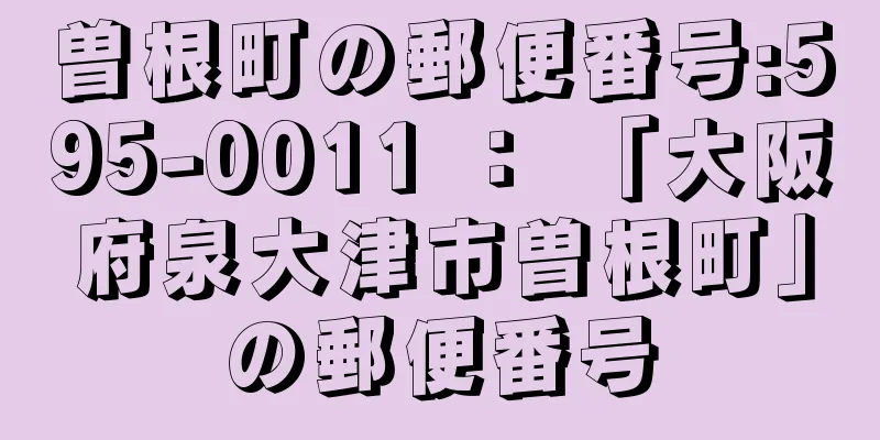 曽根町の郵便番号:595-0011 ： 「大阪府泉大津市曽根町」の郵便番号