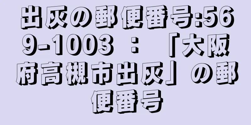 出灰の郵便番号:569-1003 ： 「大阪府高槻市出灰」の郵便番号