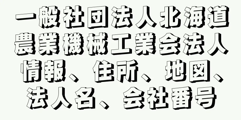 一般社団法人北海道農業機械工業会法人情報、住所、地図、法人名、会社番号