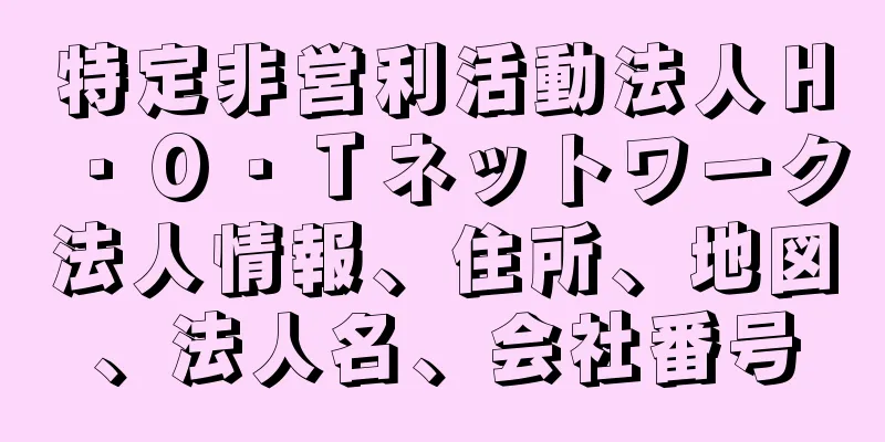 特定非営利活動法人Ｈ・Ｏ・Ｔネットワーク法人情報、住所、地図、法人名、会社番号