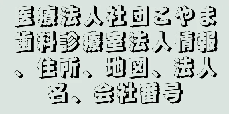 医療法人社団こやま歯科診療室法人情報、住所、地図、法人名、会社番号