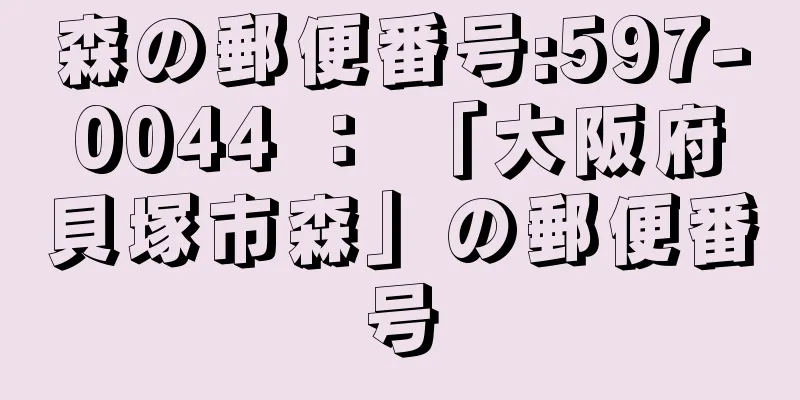 森の郵便番号:597-0044 ： 「大阪府貝塚市森」の郵便番号