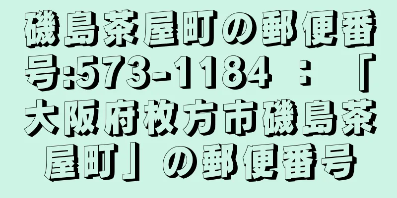 磯島茶屋町の郵便番号:573-1184 ： 「大阪府枚方市磯島茶屋町」の郵便番号