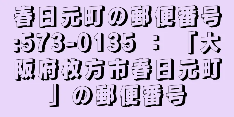 春日元町の郵便番号:573-0135 ： 「大阪府枚方市春日元町」の郵便番号