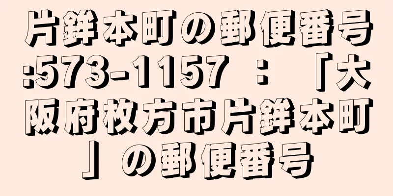 片鉾本町の郵便番号:573-1157 ： 「大阪府枚方市片鉾本町」の郵便番号