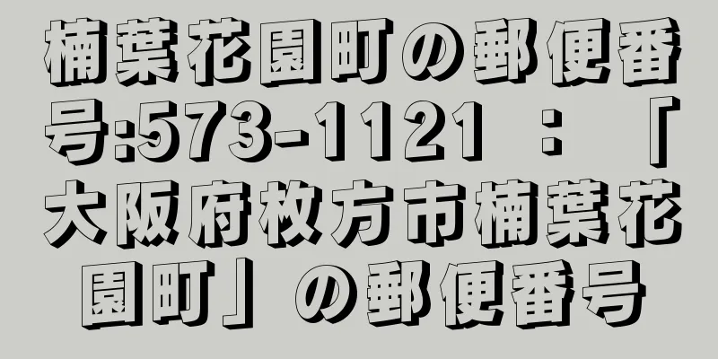 楠葉花園町の郵便番号:573-1121 ： 「大阪府枚方市楠葉花園町」の郵便番号