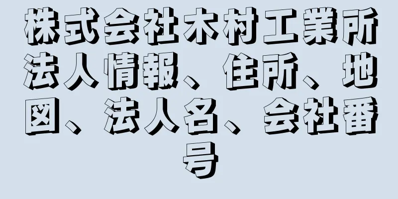 株式会社木村工業所法人情報、住所、地図、法人名、会社番号