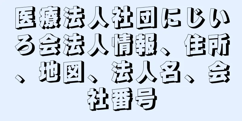 医療法人社団にじいろ会法人情報、住所、地図、法人名、会社番号