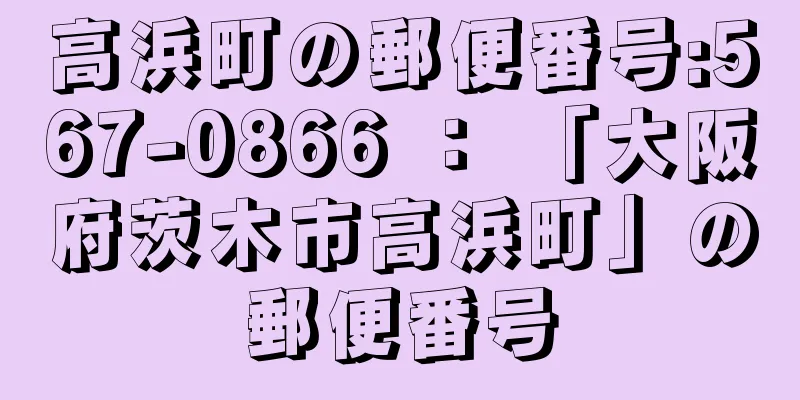 高浜町の郵便番号:567-0866 ： 「大阪府茨木市高浜町」の郵便番号