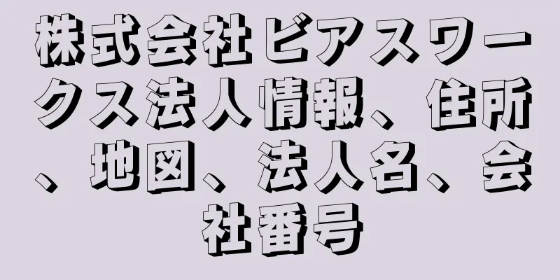 株式会社ビアスワークス法人情報、住所、地図、法人名、会社番号