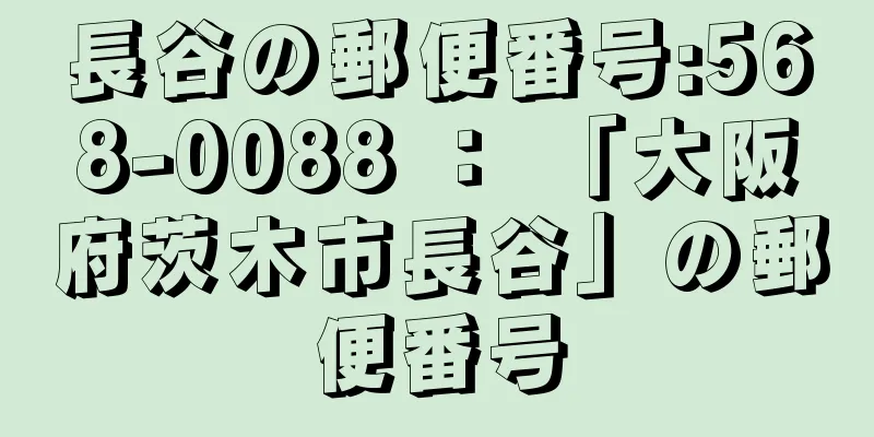 長谷の郵便番号:568-0088 ： 「大阪府茨木市長谷」の郵便番号