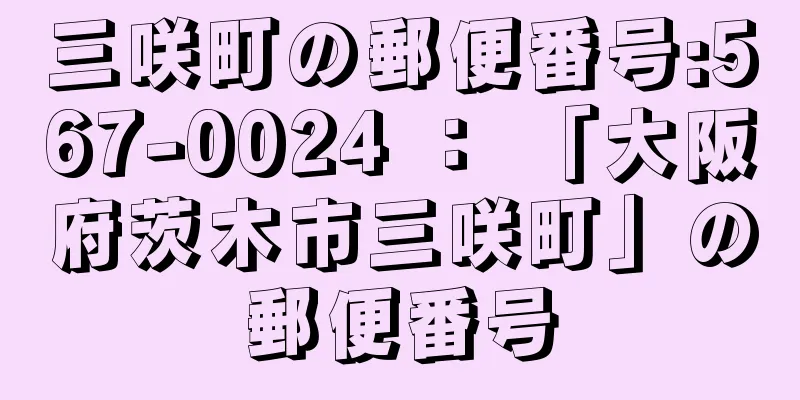 三咲町の郵便番号:567-0024 ： 「大阪府茨木市三咲町」の郵便番号