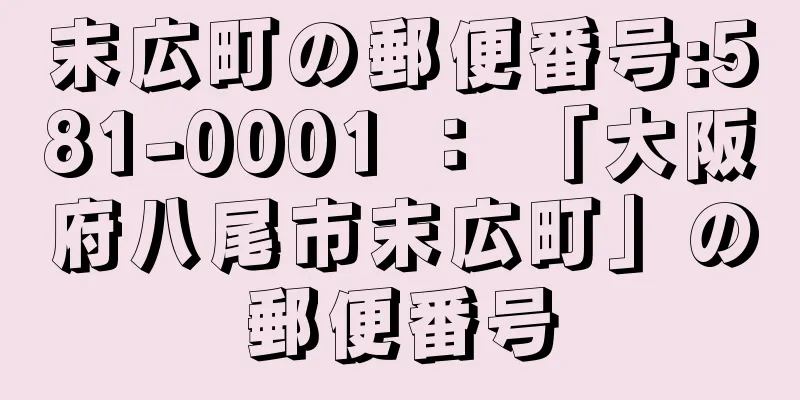 末広町の郵便番号:581-0001 ： 「大阪府八尾市末広町」の郵便番号